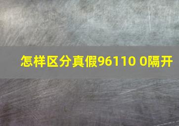 怎样区分真假96110 0隔开